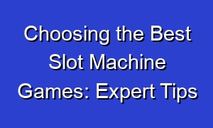 Choosing the Best Slot Machine Games: Expert Tips
