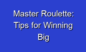 Master Roulette: Tips for Winning Big