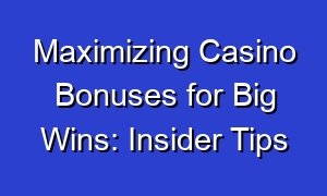 Maximizing Casino Bonuses for Big Wins: Insider Tips