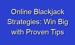 Online Blackjack Strategies: Win Big with Proven Tips