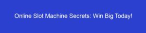 Online Slot Machine Secrets: Win Big Today!