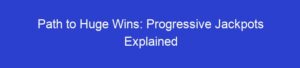 Path to Huge Wins: Progressive Jackpots Explained