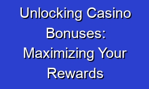 Unlocking Casino Bonuses: Maximizing Your Rewards