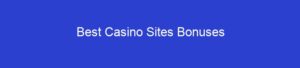 Best Casino Sites Bonuses