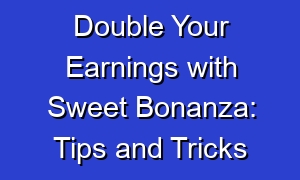 Double Your Earnings with Sweet Bonanza: Tips and Tricks