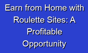 Earn from Home with Roulette Sites: A Profitable Opportunity