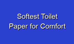 Softest Toilet Paper for Comfort